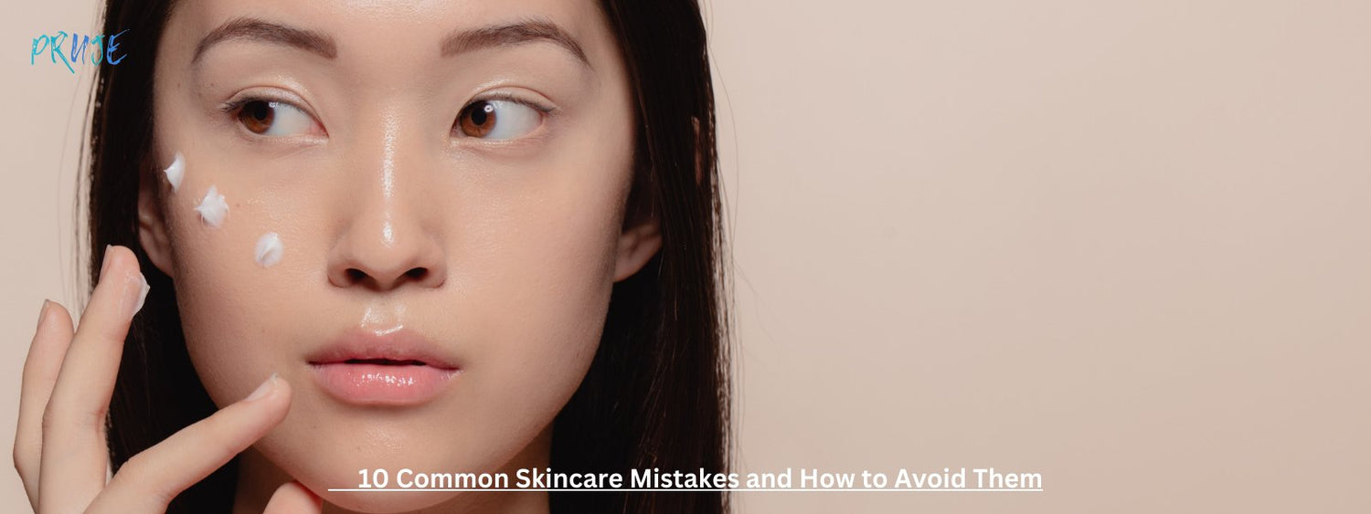 10 Common Skincare Mistakes and How to Avoid Them - PRUJE