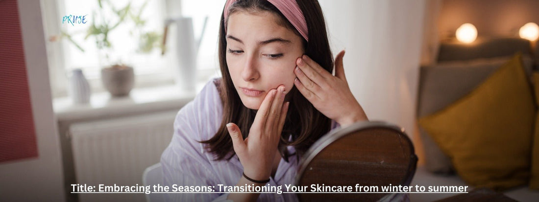 Seasonal Skincare Shift: Transitioning from Winter to Summer - PRUJE