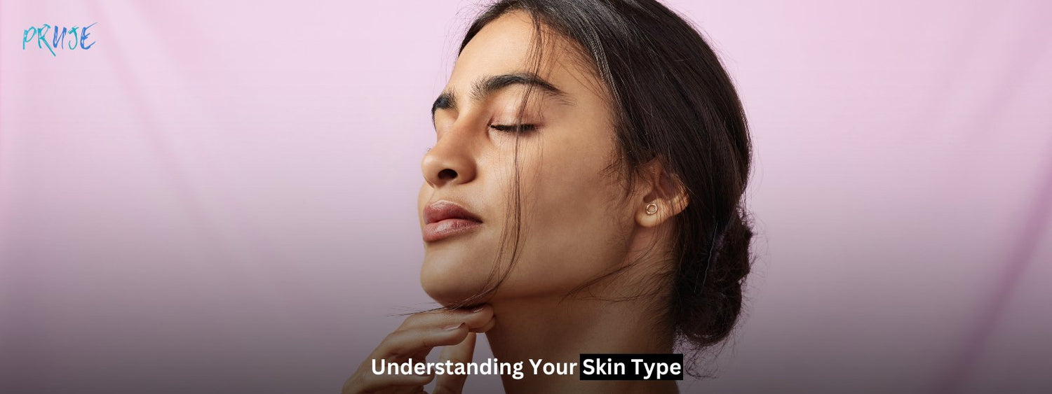 Understanding Your Skin Type: A Comprehensive Guide - PRUJE